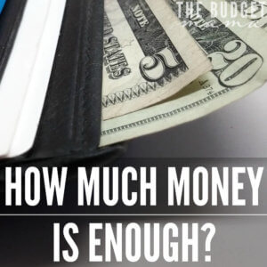 How much money is enough? How much money do I need to have to start budgeting? How much money is enough is a question that many of wait to long to answer.