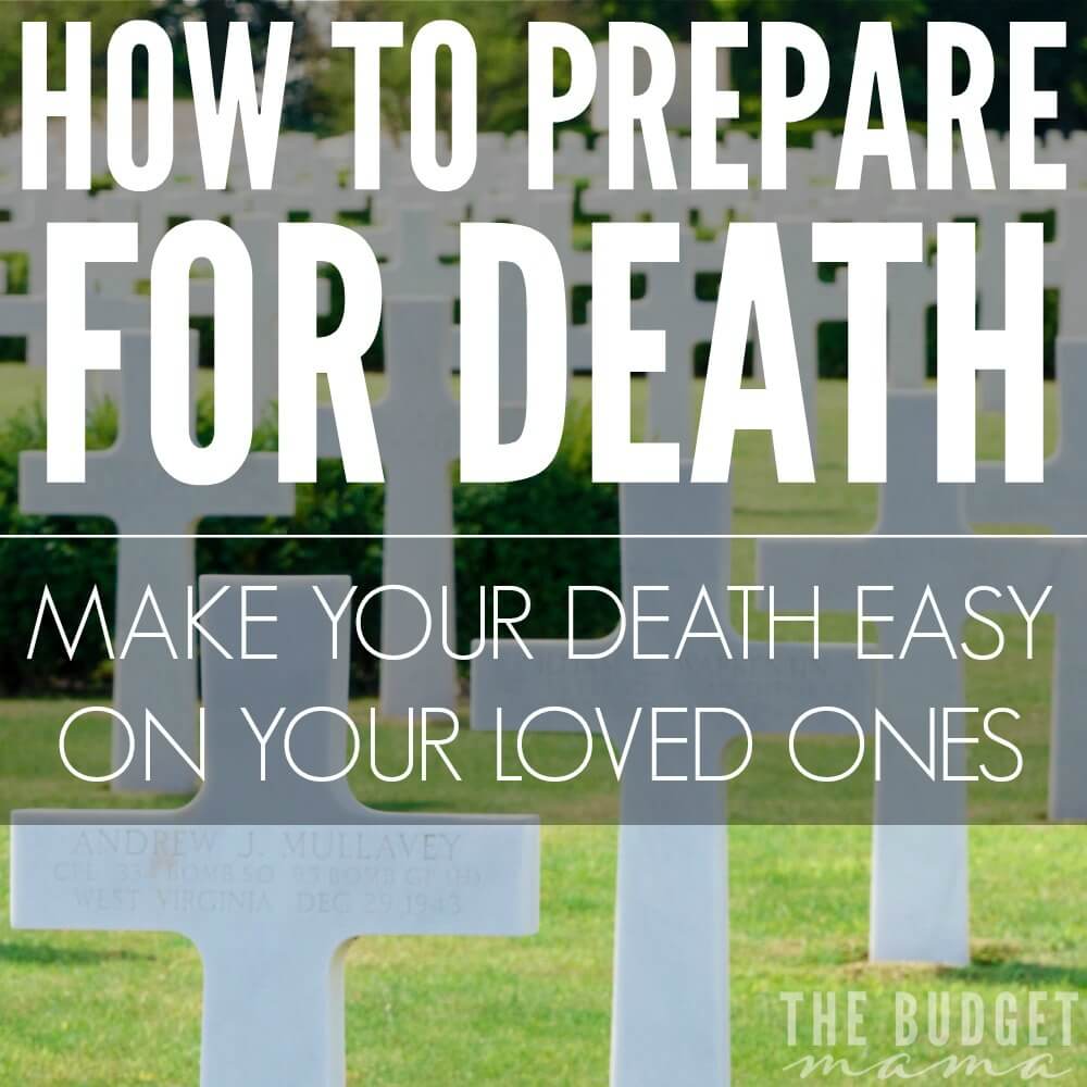 How to Prepare for Death - Make your death easy on your loved ones by making sure you follow these three ways to make this time bearable for them. It will help make it financially more bearable, make for less arguments over who gets what, and your last wishes will be honored.