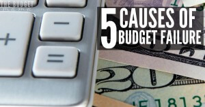 It's frustrating when the budget fails. These 5 causes of budget failure will help you identify where you may have gone wrong and how you can fix the problems before they get out of hand.