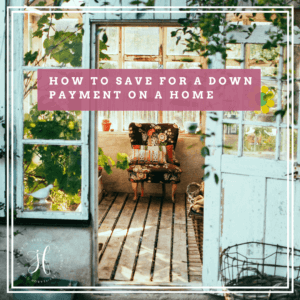 HOW TO SAVE FOR A DOWN PAYMENT