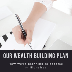 How to build wealth - our plan for building wealth so we can one day become millionaires
