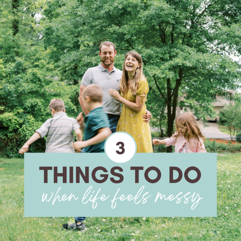 What do you do when life is messy or life feels messy? These three things are what help get me through those messy hard seasons of chaos.